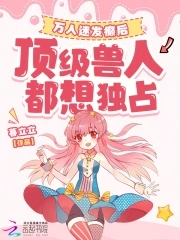 万人迷发癫后顶级兽人都想独占